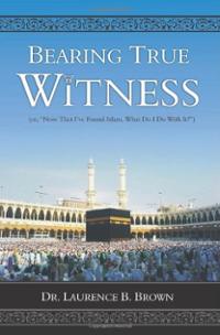 Bearing True Witness: "Now that I Found Islam, What do I do With it?"